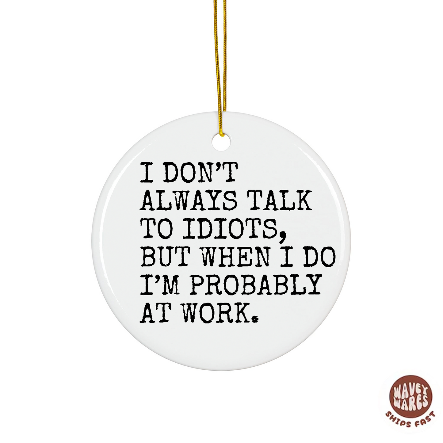 I Don't Always Talk To Idiots Funny Ornament