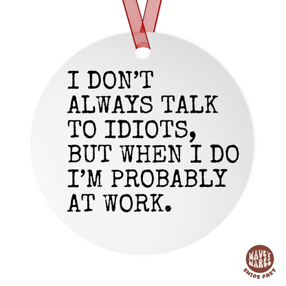 I Don't Always Talk To Idiots Funny Ornament