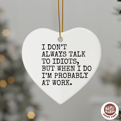 I Don't Always Talk To Idiots Funny Ornament