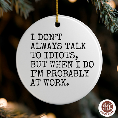 I Don't Always Talk To Idiots Funny Ornament