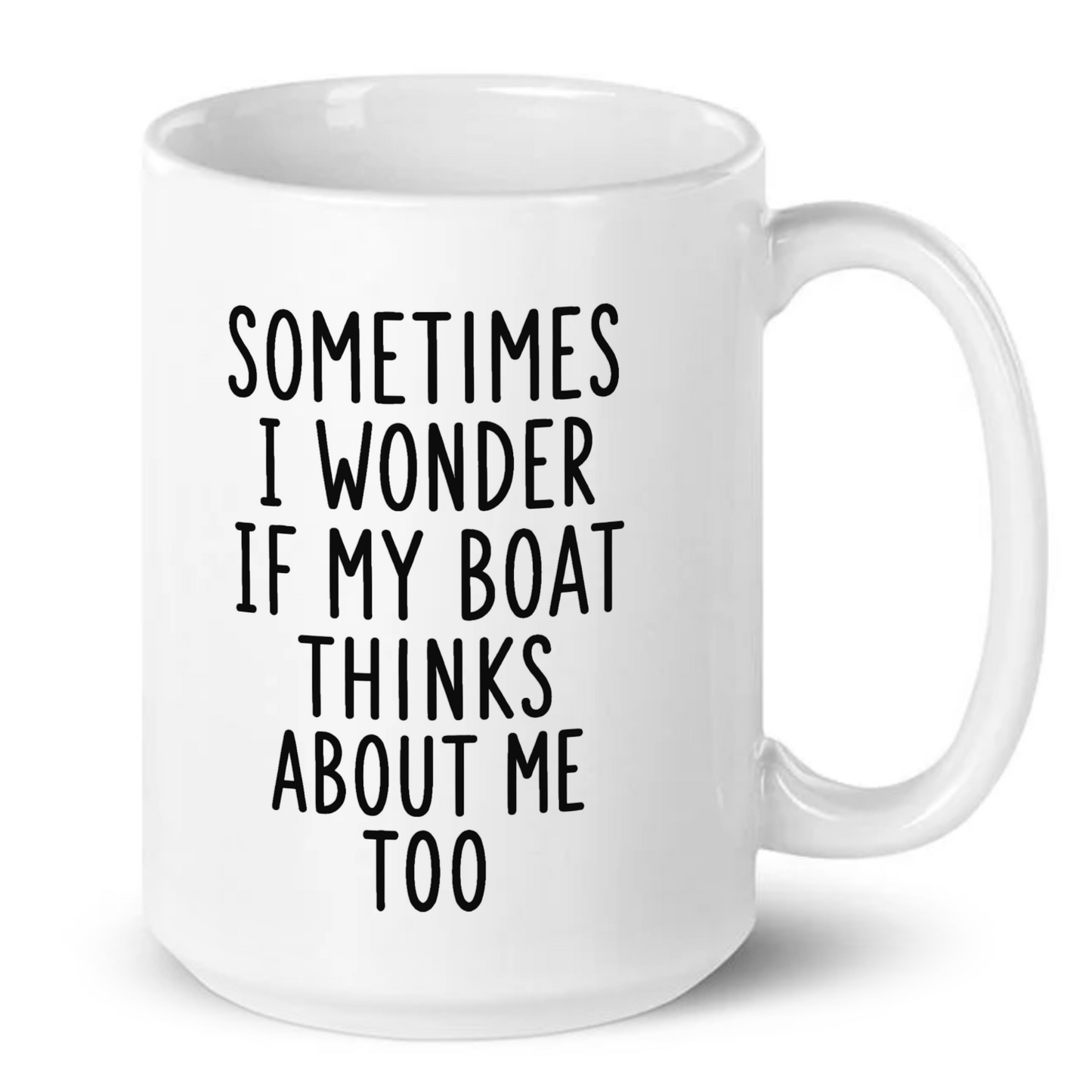 Sometimes I Wonder If My Boat Thinks About Me Too Mug