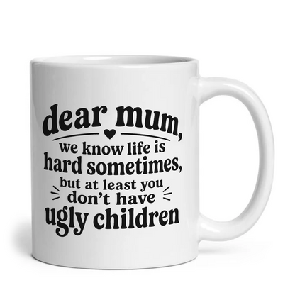 Dear Mum At Least You Don't Have Ugly Children Mug