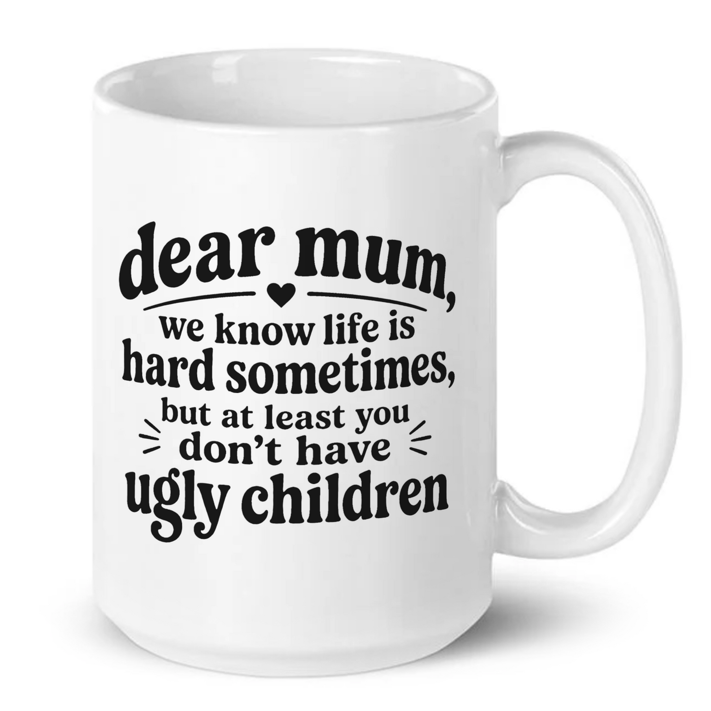 Dear Mum At Least You Don't Have Ugly Children Mug