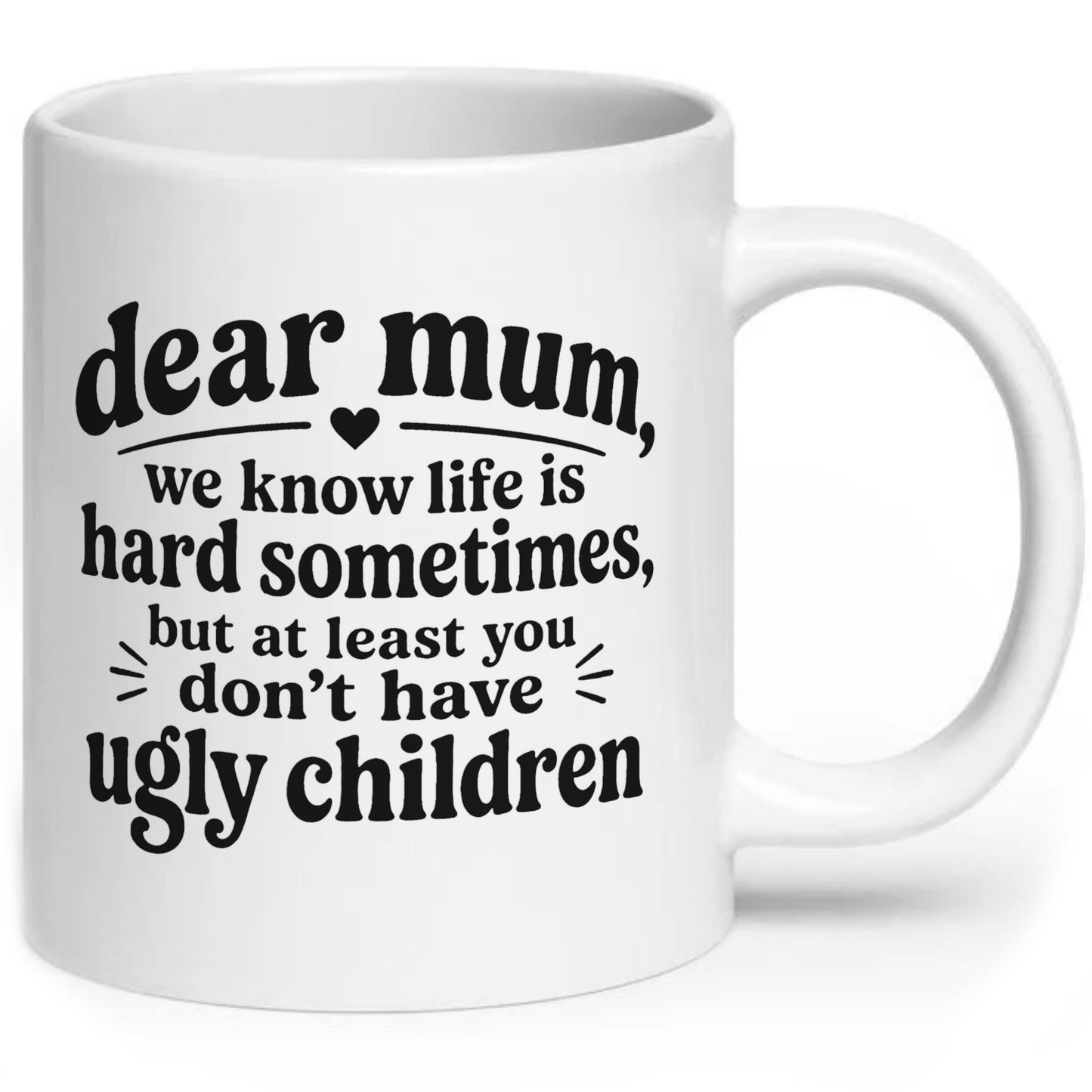 Dear Mum At Least You Don't Have Ugly Children Mug