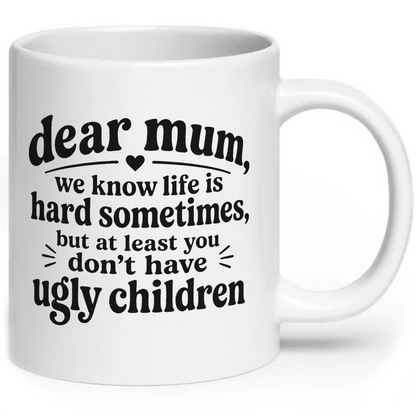 Dear Mum At Least You Don't Have Ugly Children Mug