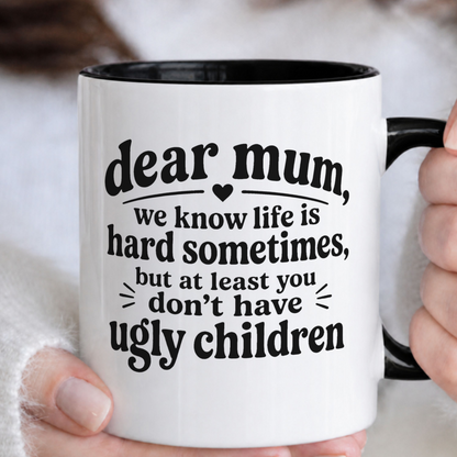 Dear Mum At Least You Don't Have Ugly Children Mug