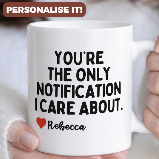 Personalised You're The Only Notification I Care About Mug