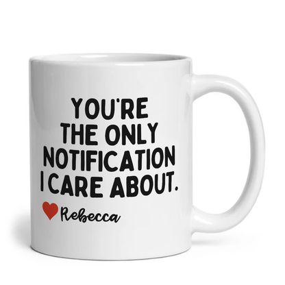 Personalised You're The Only Notification I Care About Mug
