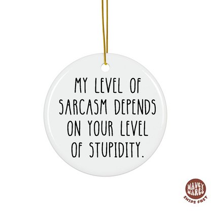 My Level of Sarcasm Depends On Your Level Of Stupidity Ornament