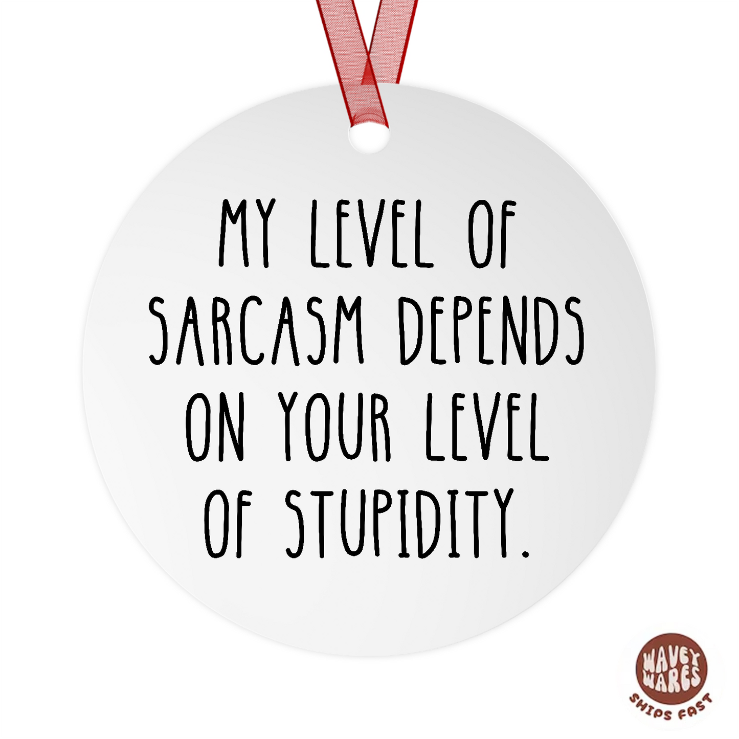 My Level of Sarcasm Depends On Your Level Of Stupidity Ornament