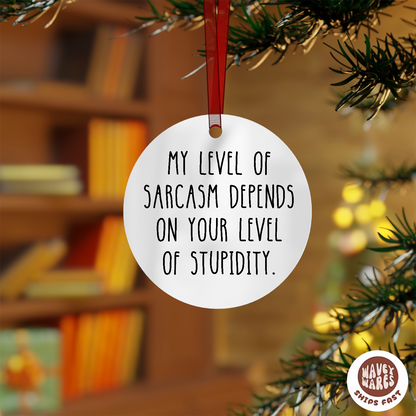 My Level of Sarcasm Depends On Your Level Of Stupidity Ornament