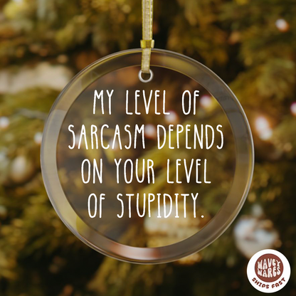 My Level of Sarcasm Depends On Your Level Of Stupidity Ornament