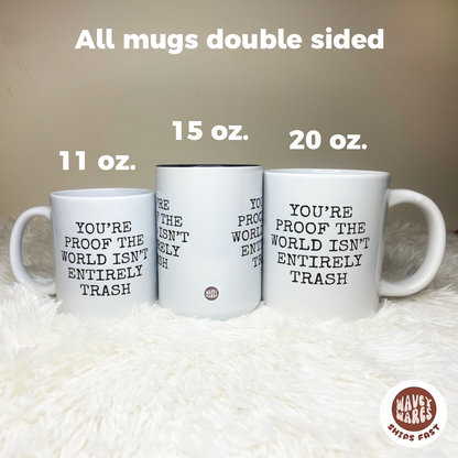 You're Proof The World Isn't Entirely Trash Coffee Mug