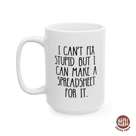 I Can't Fix Stupid But I Can Make A Spreadsheet For It Mug