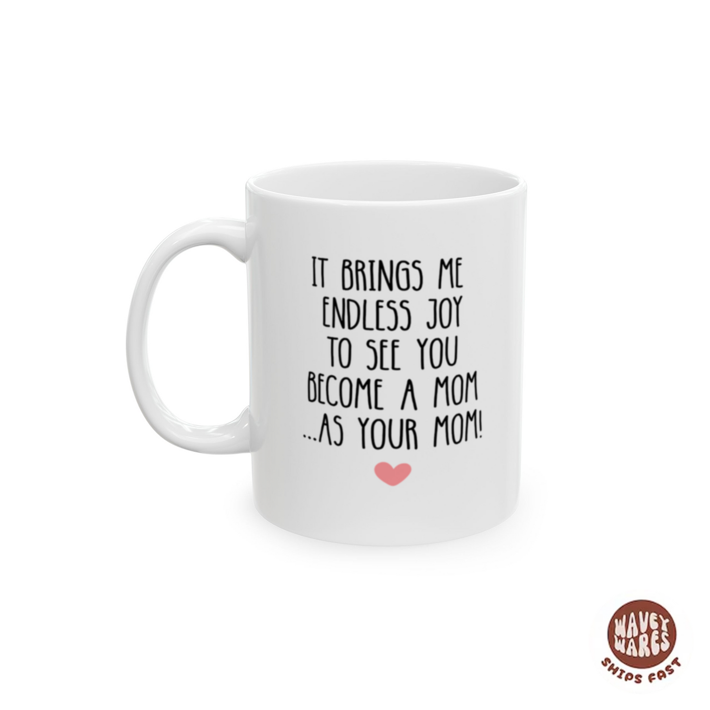 It Brings Me Endless Joy To See You Become A Mom As Your Mom Coffee Mug