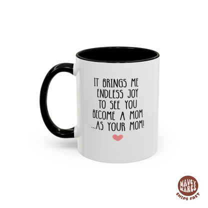 It Brings Me Endless Joy To See You Become A Mom As Your Mom Coffee Mug