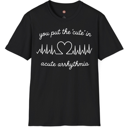 You Put The Cute In Acute Arrhythmia T-Shirt
