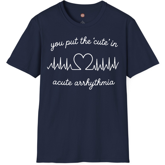 You Put The Cute In Acute Arrhythmia T-Shirt