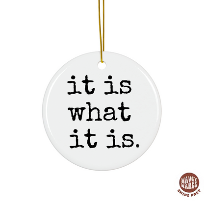 It Is What It Is Ornament