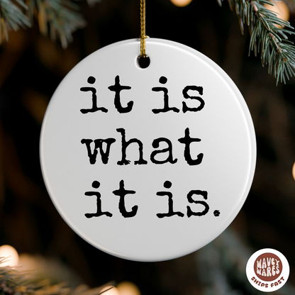 It Is What It Is Ornament
