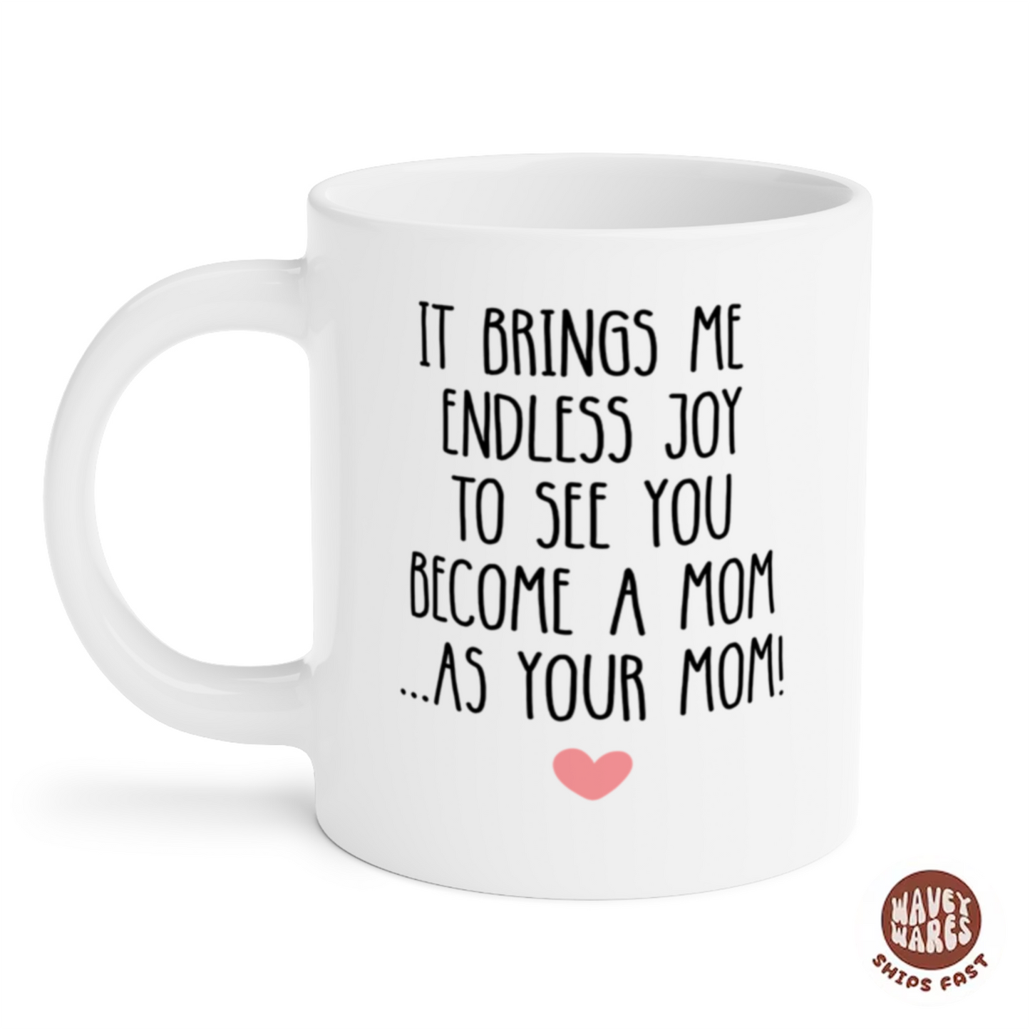 It Brings Me Endless Joy To See You Become A Mom As Your Mom Coffee Mug