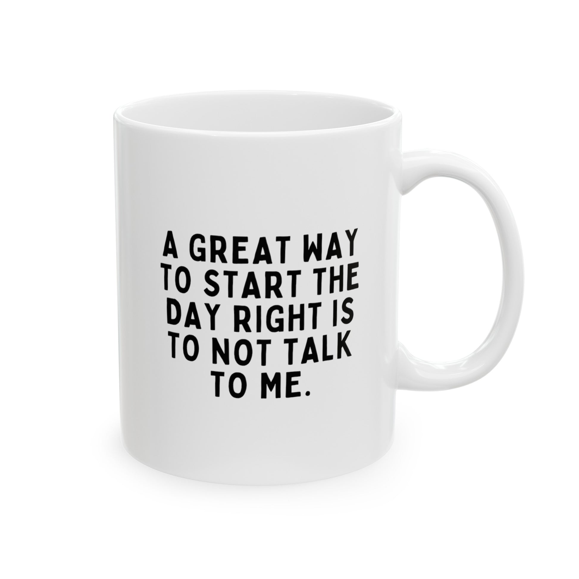 A Great Way To Start The Day Right Is To Not Talk To Me 11oz white funny large coffee mug gift for coworker best friend sarcastic sarcasm rude sayings colleague waveywares wavey wares wavywares wavy wares