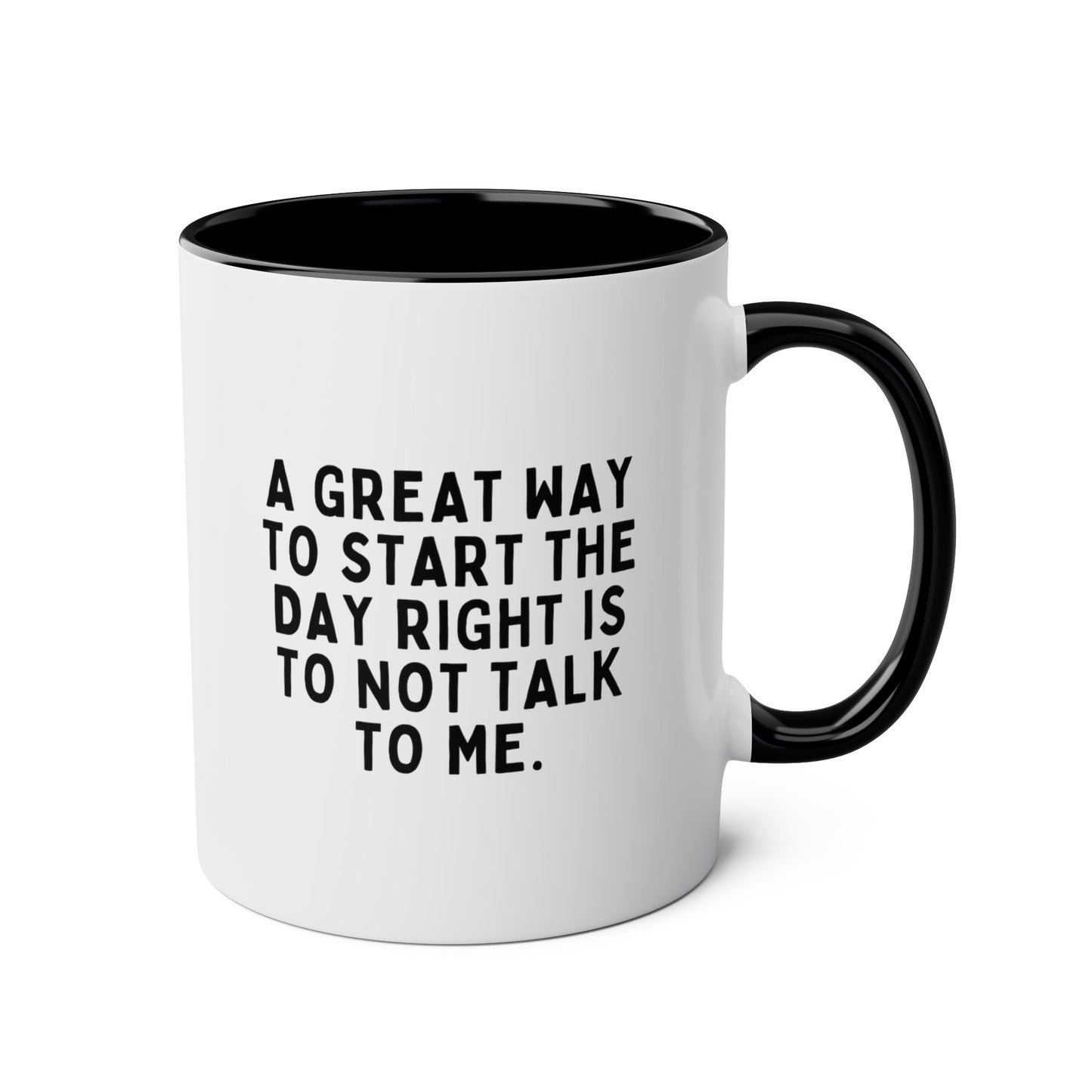 A Great Way To Start The Day Right Is To Not Talk To Me 11oz white with black accent funny large coffee mug gift for coworker best friend sarcastic sarcasm rude sayings colleague waveywares wavey wares wavywares wavy wares