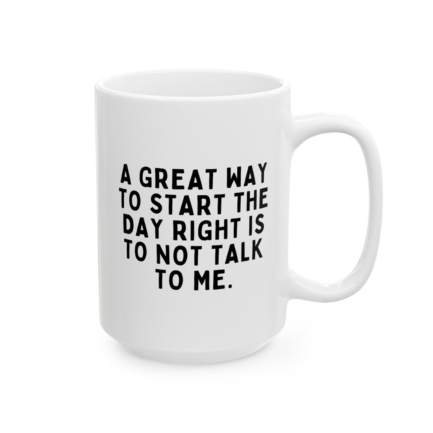 A Great Way To Start The Day Right Is To Not Talk To Me 15oz white funny large coffee mug gift for coworker best friend sarcastic sarcasm rude sayings colleague waveywares wavey wares wavywares wavy wares