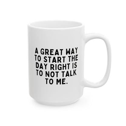 A Great Way To Start The Day Right Is To Not Talk To Me 15oz white funny large coffee mug gift for coworker best friend sarcastic sarcasm rude sayings colleague waveywares wavey wares wavywares wavy wares