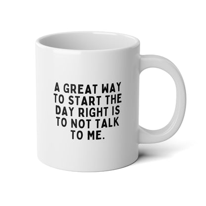 A Great Way To Start The Day Right Is To Not Talk To Me 20oz white funny large coffee mug gift for coworker best friend sarcastic sarcasm rude sayings colleague waveywares wavey wares wavywares wavy wares