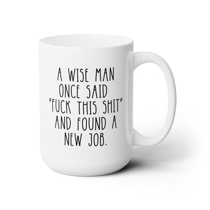 A Wise Man Once Said Fuck This Shit And Found A New Job 15oz white funny large coffee mug gift for coworker colleague leaving farewell resignation retirement sarcastic going away boss goodbye waveywares wavey wares wavywares wavy wares