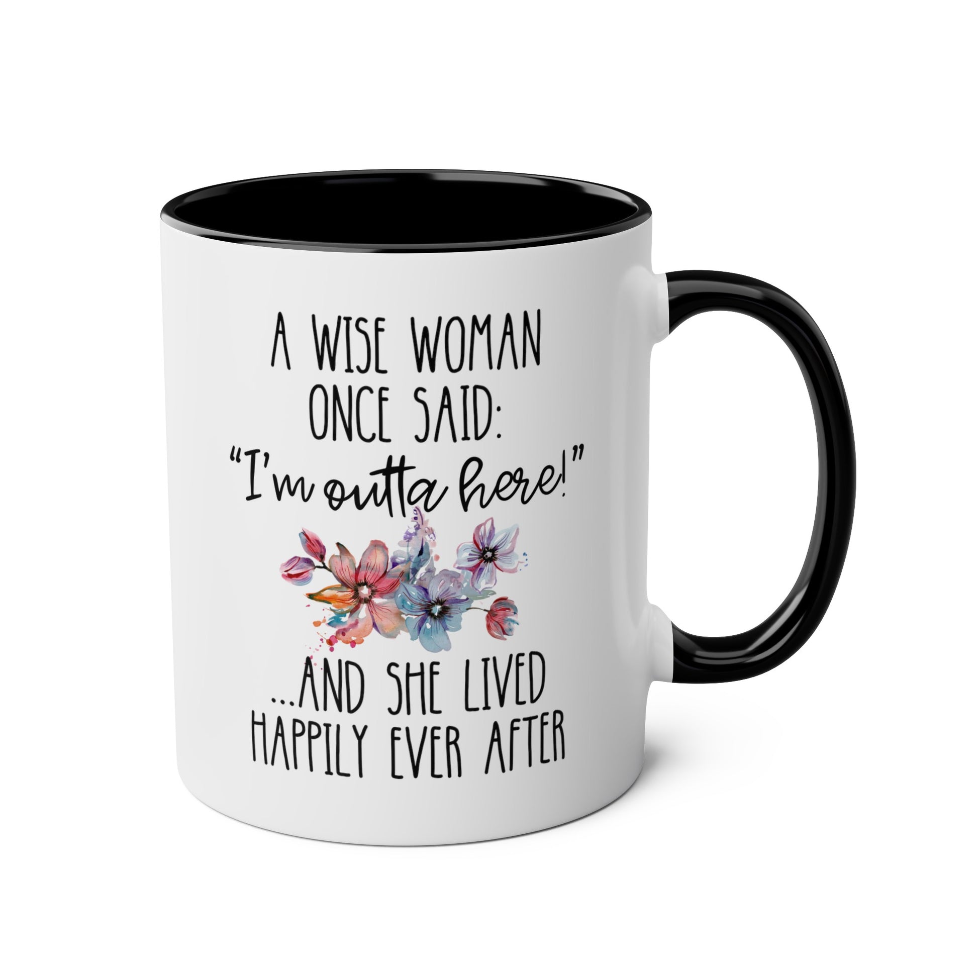 A Wise Woman Once Said i'm outta here and she lived happily ever after 11oz white with black accent funny large coffee mug gift for her retired women retiree retirement coworker boss colleague waveywares wavey wares wavywares wavy wares
