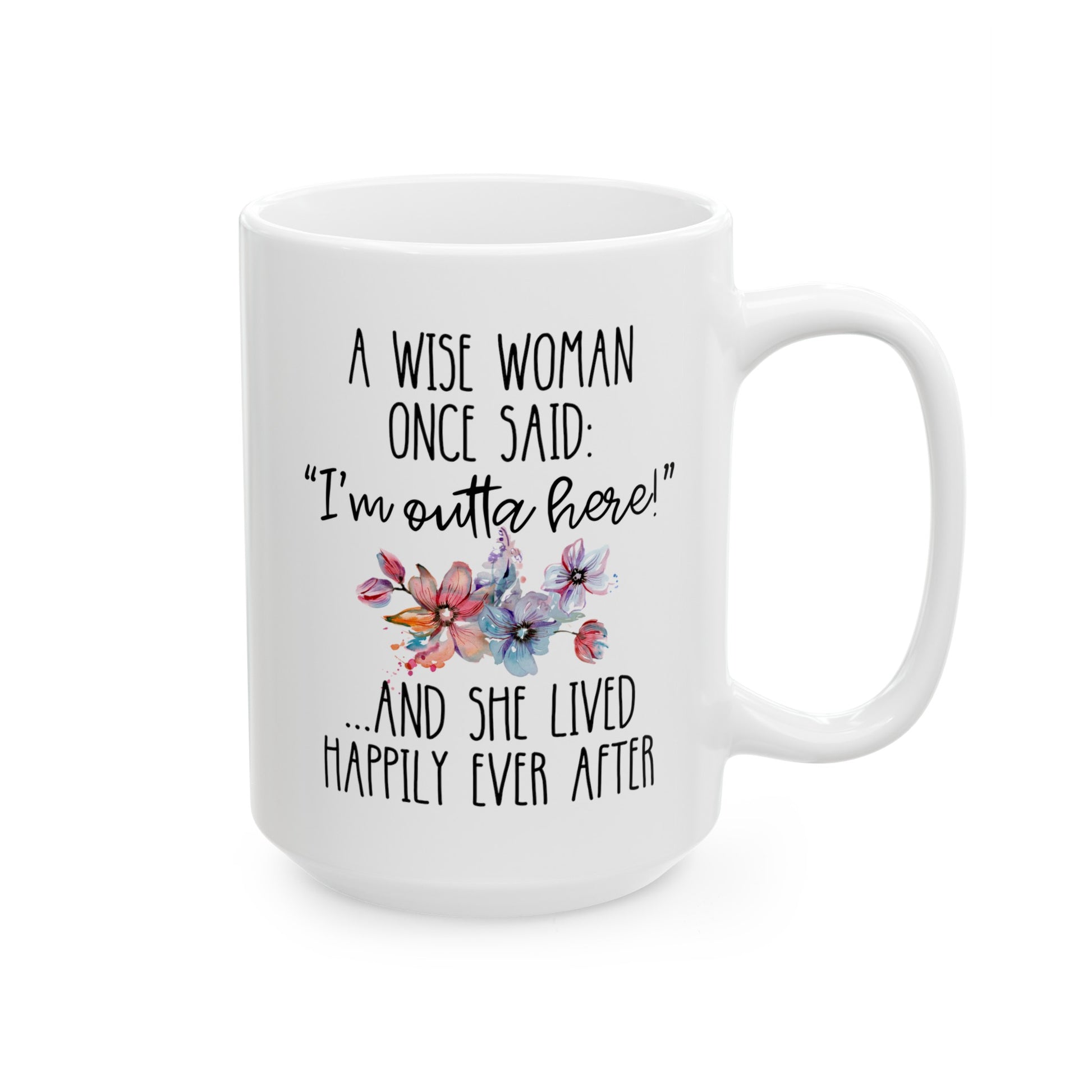 A Wise Woman Once Said i'm outta here and she lived happily ever after 15oz white funny large coffee mug gift for her retired women retiree retirement coworker boss colleague waveywares wavey wares wavywares wavy wares