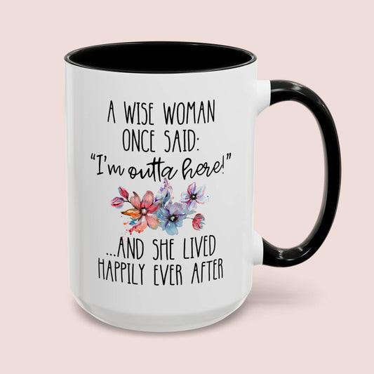 A Wise Woman Once Said i'm outta here and she lived happily ever after 15oz white with black accent funny large coffee mug gift for her retired women retiree retirement coworker boss colleague waveywares wavey wares wavywares wavy wares cover