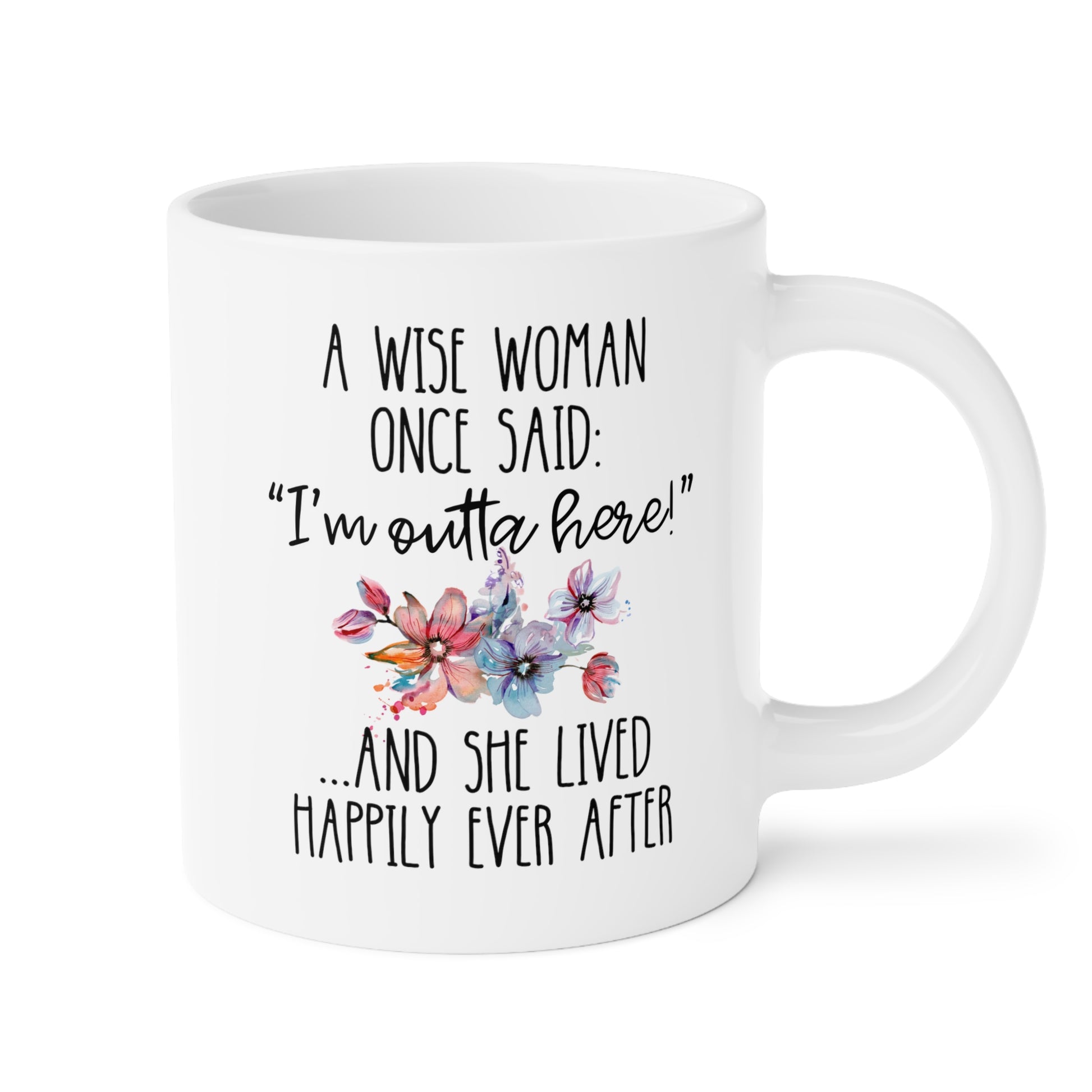 A Wise Woman Once Said i'm outta here and she lived happily ever after 20oz white funny large coffee mug gift for her retired women retiree retirement coworker boss colleague waveywares wavey wares wavywares wavy wares