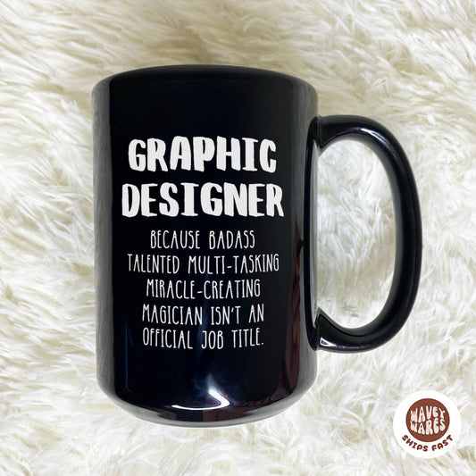 WaveyWares® Graphic Designer Because Badass Talented Multi-tasking Miracle-creating Magician Isn't An Official Job Title Black Mug
