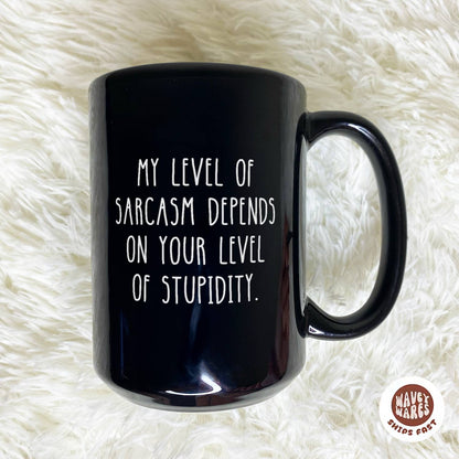 My Level Of Sarcasm Depends On Your Level Of Stupidity Black Mug