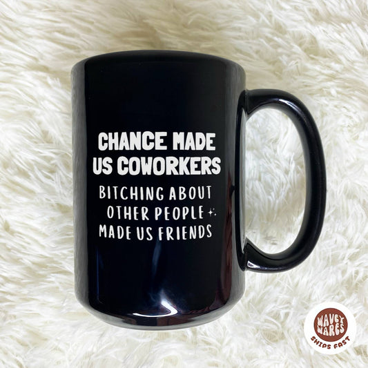 Chance Made Us Coworkers Bitching About Other People Made Us Friends Black Mug