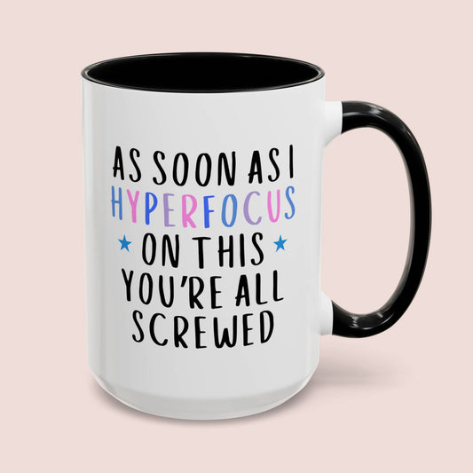 As Soon As I Hyperfocus On This You're All Screwed 15oz white with black accent funny large coffee mug gift for autism autistic adhd neurodivergent aspergers minds waveywares wavey wares wavywares wavy wares cover