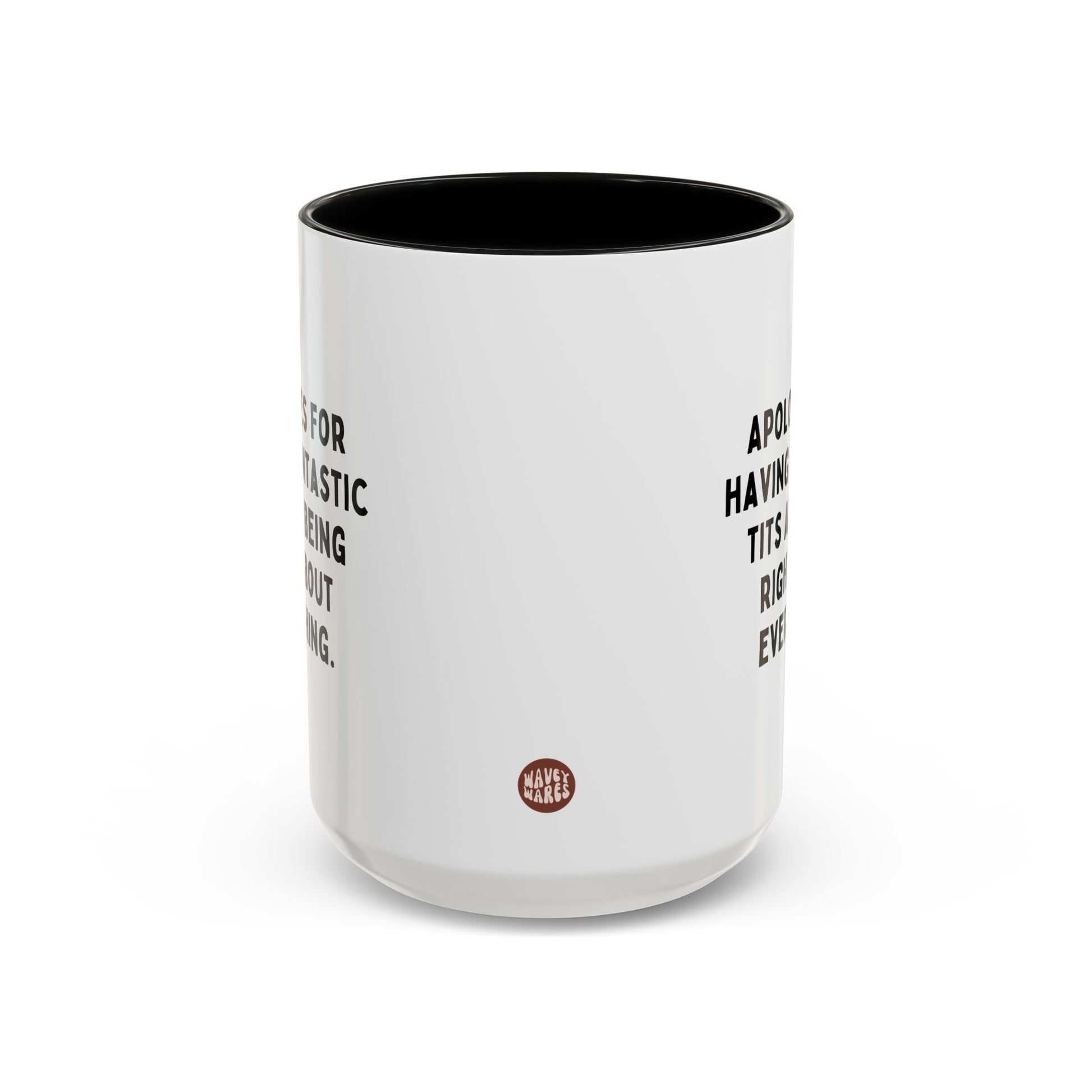 Apologies For Having Fantastic Tits And Being Right About Everything 15oz white with black accent funny large coffee mug gift for her gag coworker colleague friend know it all rude wife waveywares wavey wares wavywares wavy wares side