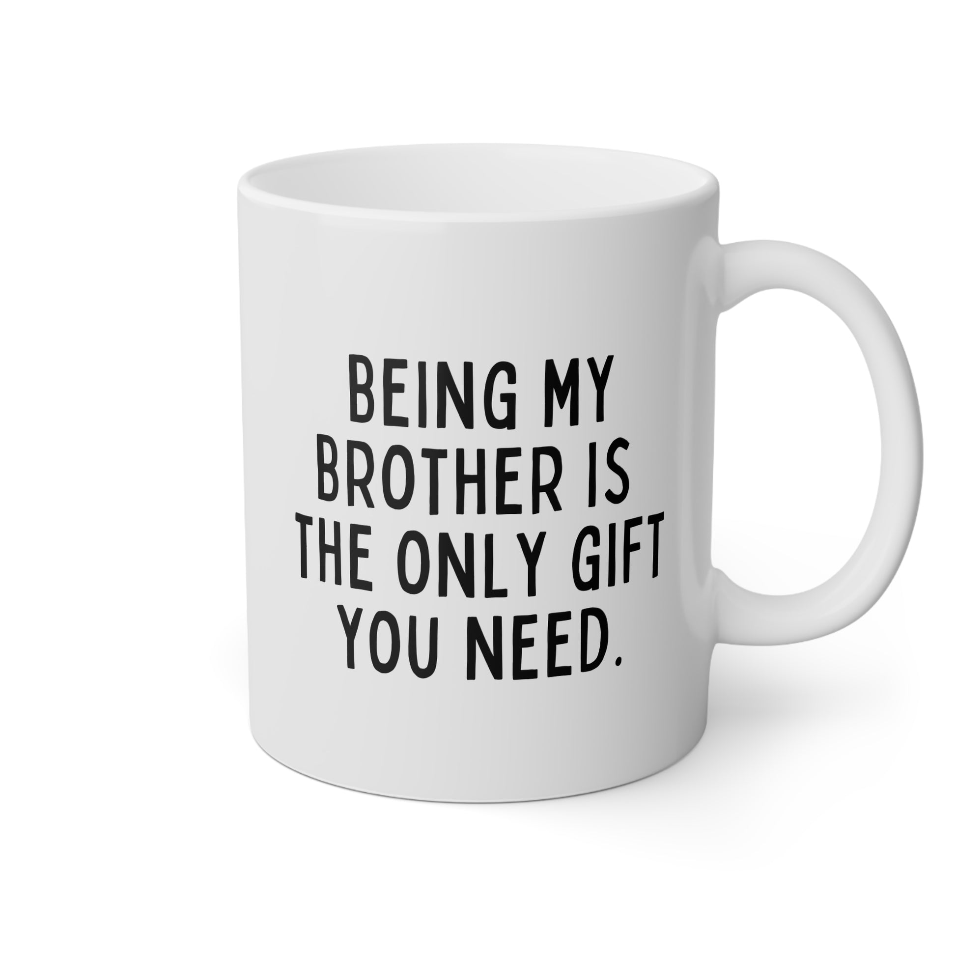 Being My Brother Is The Only Gift You Need 11oz white funny large coffee mug gift for best bro from sibling sarcasm sarcastic birthday Christmas occasion waveywares wavey wares wavywares wavy wares