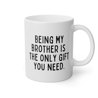 Being My Brother Is The Only Gift You Need 11oz white funny large coffee mug gift for brother friend birthday christmas waveywares wavey wares wavywares wavy wares