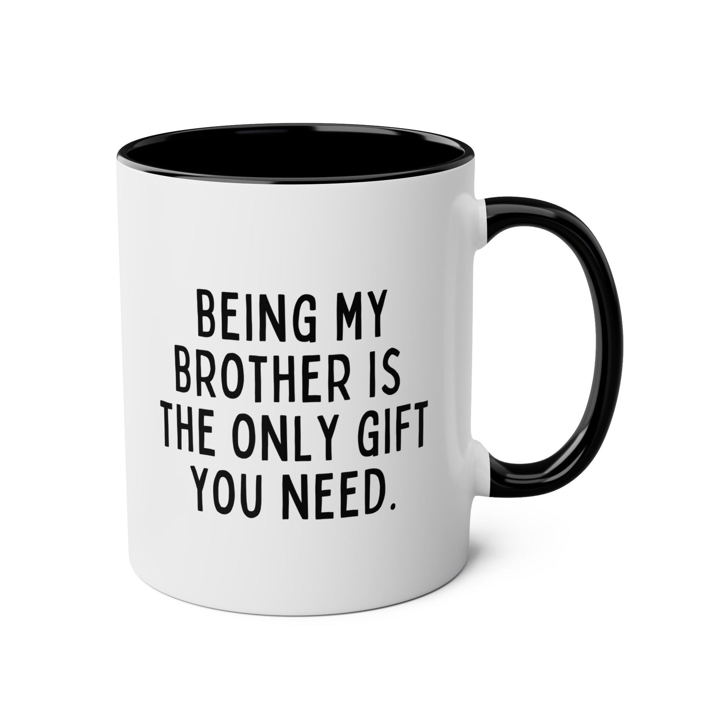 Being My Brother Is The Only Gift You Need 11oz white with black accent funny large coffee mug gift for best bro from sibling sarcasm sarcastic birthday Christmas occasion waveywares wavey wares wavywares wavy wares 