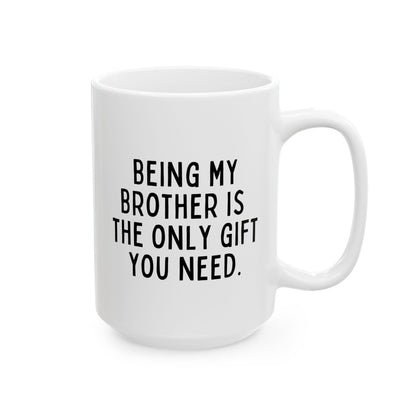 Being My Brother Is The Only Gift You Need 15oz white funny large coffee mug gift for best bro from sibling sarcasm sarcastic birthday Christmas occasion waveywares wavey wares wavywares wavy wares