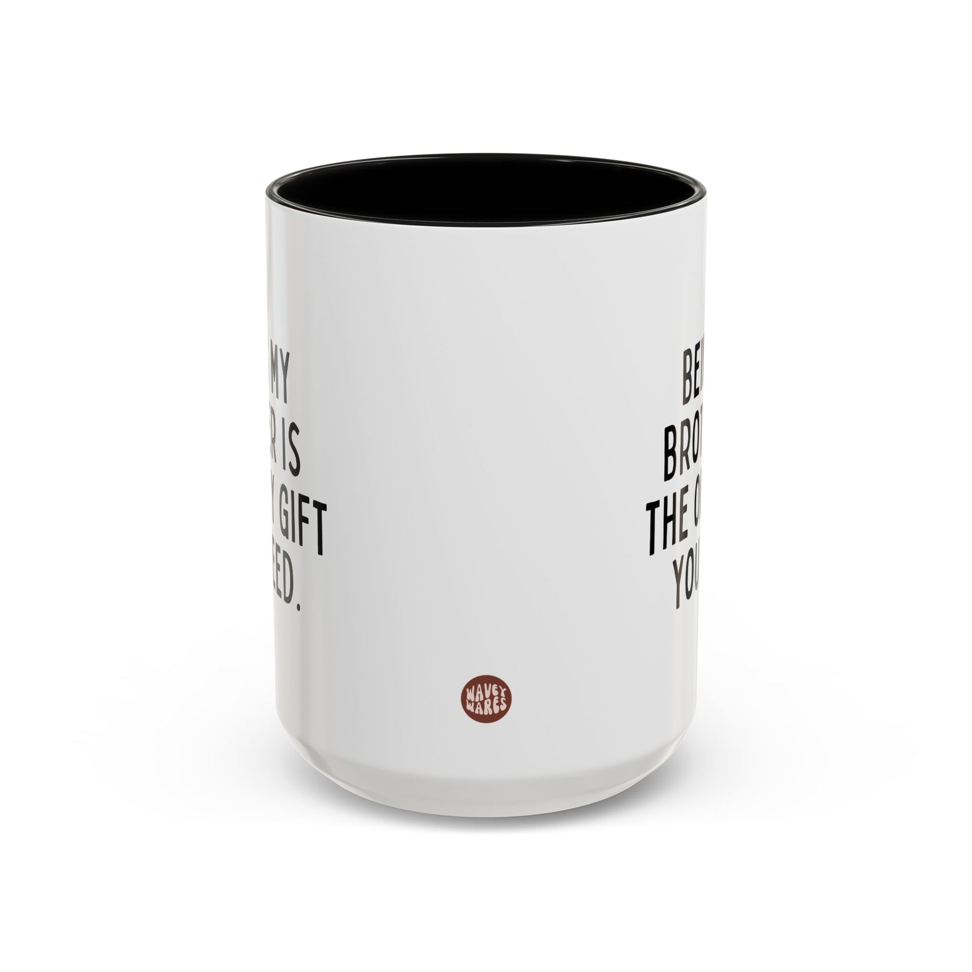 Being My Brother Is The Only Gift You Need 15oz white with black accent funny large coffee mug gift for best bro from sibling sarcasm sarcastic birthday Christmas occasion waveywares wavey wares wavywares wavy wares side