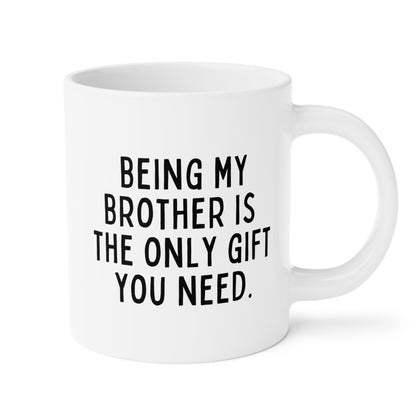 Being My Brother Is The Only Gift You Need 20oz white funny large coffee mug gift for best bro from sibling sarcasm sarcastic birthday Christmas occasion waveywares wavey wares wavywares wavy wares