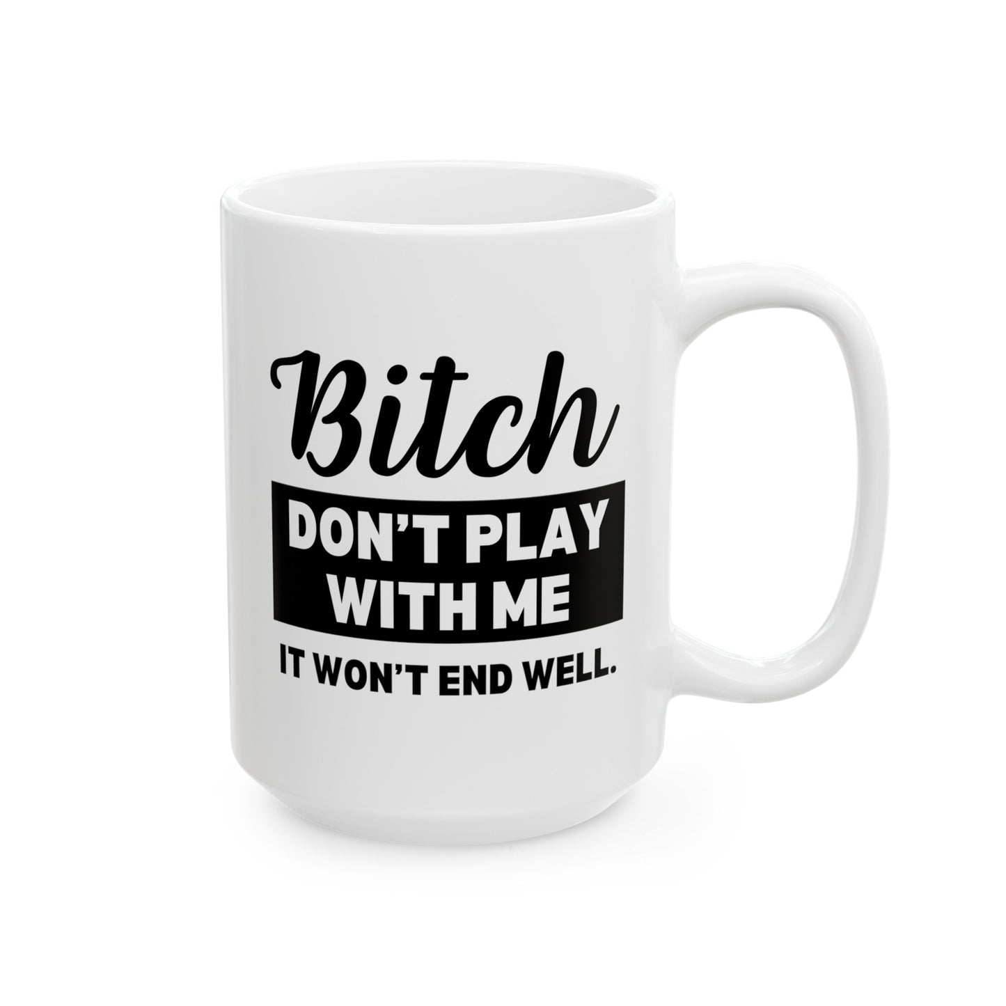 Bitch Don't Play With Me It Won't End Well 15oz white funny large big coffee mug tea cup gift for friend sarcastic sarcasm curse cuss rude novelty waveywares wavey wares wavywares wavy wares