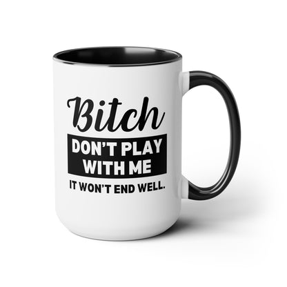 Bitch Don't Play With Me It Won't End Well 15oz white with black accent large big funny coffee mug tea cup gift for friend sarcastic sarcasm curse cuss rude novelty waveywares wavey wares wavywares wavy wares