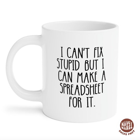 I Can't Fix Stupid But I Can Make A Spreadsheet For It Mug