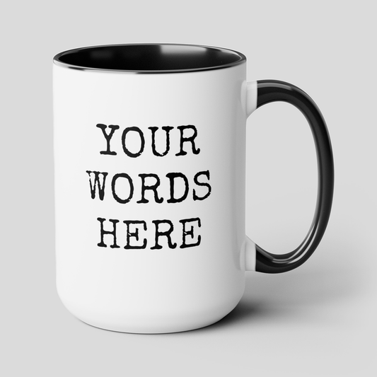 Create Your Own Words Here 15oz white with with black accent large big funny coffee mug tea cup gift for friend family custom customized text personalized font waveywares wavey wares wavywares wavy wares cover